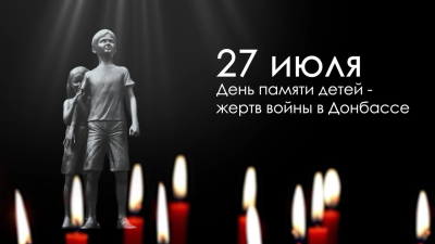 27 июля - День памяти детей - жертв войны в Донбассе.